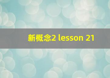 新概念2 lesson 21